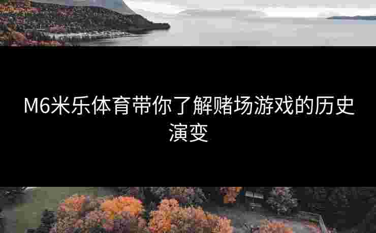 M6米乐体育带你了解赌场游戏的历史演变