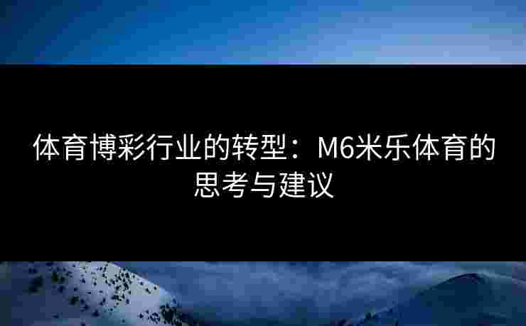 体育博彩行业的转型：M6米乐体育的思考与建议
