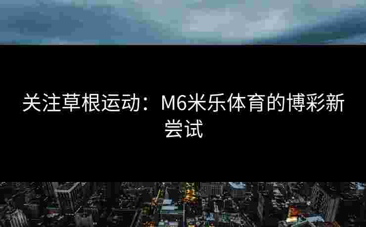 关注草根运动：M6米乐体育的博彩新尝试