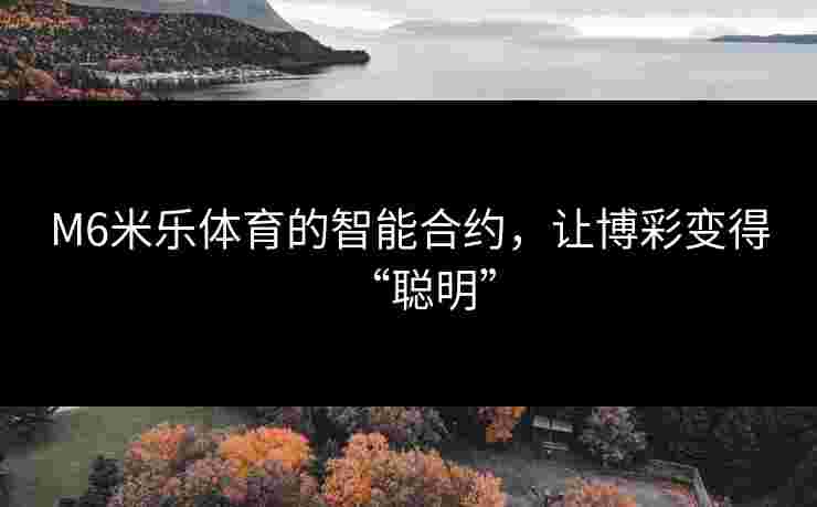M6米乐体育的智能合约，让博彩变得“聪明”